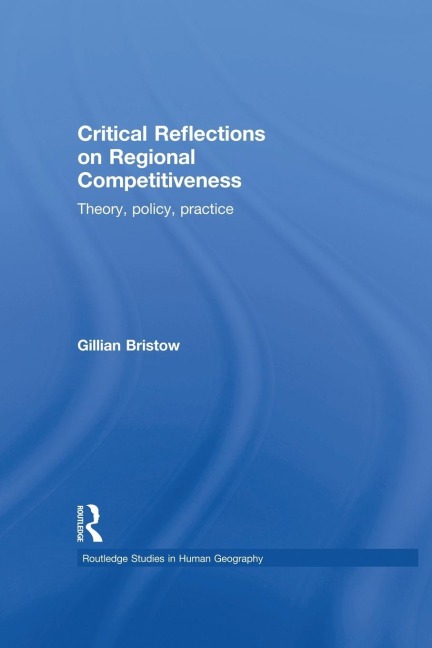 Critical Reflections on Regional Competitiveness: Theory, Policy, Practice