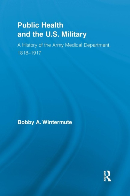 Public Health and the US Military: A History of the Army Medical Department, 1818-1917