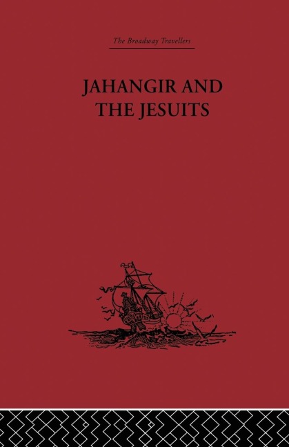 Jahangir and the Jesuits: With an Account of the Benedict Goes and the Mission to Pegu