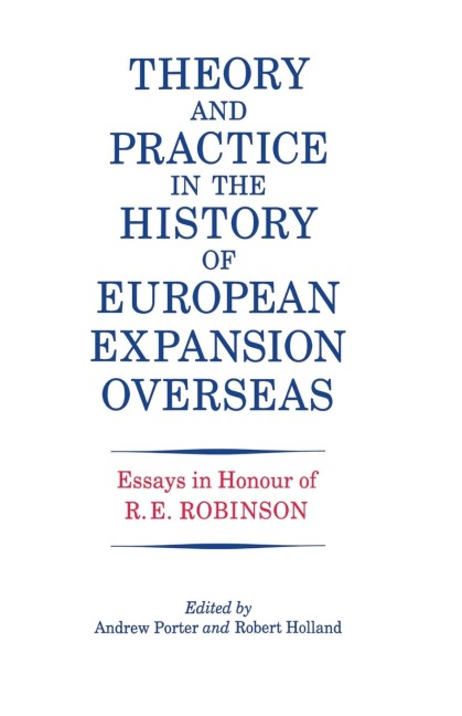 Theory and Practice in the History of European Expansion Overseas: Essays in Honour of Ronald Robinson