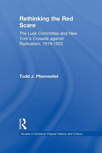Rethinking the Red Scare: The Lusk Committee and New Yorks Crusade Against Radicalism, 1919-1923