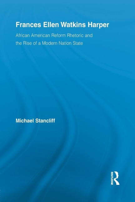 Frances Ellen Watkins Harper: African American Reform Rhetoric and the Rise of a Modern Nation State