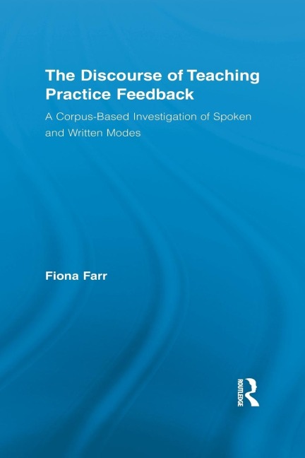 The Discourse of Teaching Practice Feedback: A Corpus-Based Investigation of Spoken and Written Modes