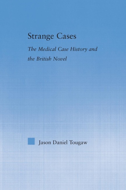 Strange Cases: The Medical Case History and the British Novel