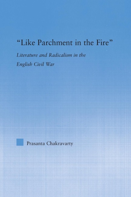 Like Parchment in the Fire: Literature and Radicalism in the English Civil War