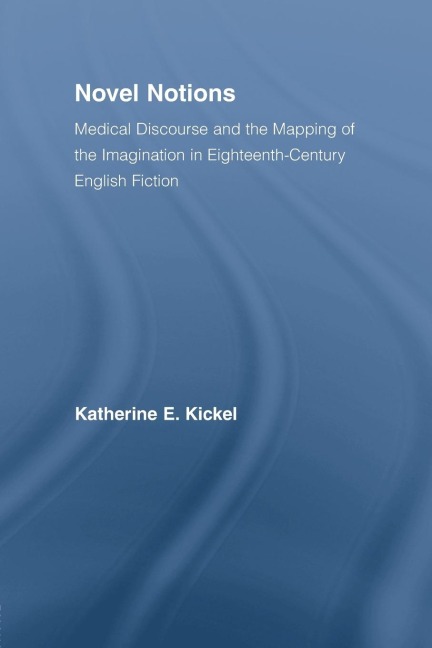 Novel Notions: Medical Discourse and the Mapping of the Imagination in Eighteenth-Century English Fiction