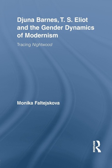 Djuna Barnes, T. S. Eliot and the Gender Dynamics of Modernism: Tracing Nightwood