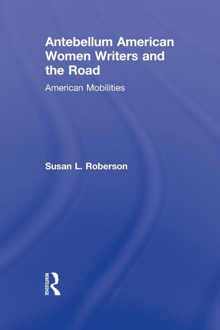 Antebellum American Women Writers and the Road: American Mobilities