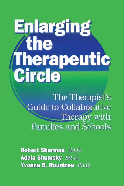 Enlarging The Therapeutic Circle: The Therapists Guide To: The Therapists Guide To Collaborative Therapy With Families & School