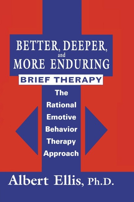 Better, Deeper And More Enduring Brief Therapy: The Rational Emotive Behavior Therapy Approach