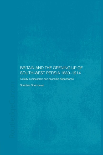 Britain and South-West Persia 1880-1914: A Study in Imperialism and Economic Dependence