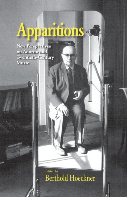 Apparitions: Essays on Adorno and Twentieth-Century Music