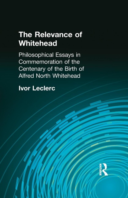 The Relevance of Whitehead: Philosophical Essays in Commemoration of the Centenary of the Birth of Alfred North Whitehead