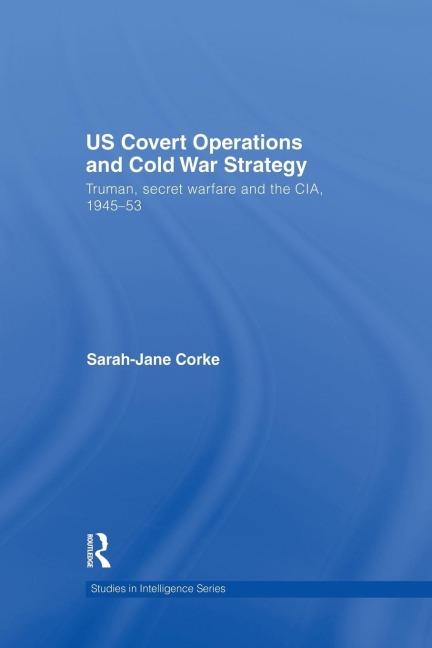 US Covert Operations and Cold War Strategy: Truman, Secret Warfare and the CIA, 1945-53