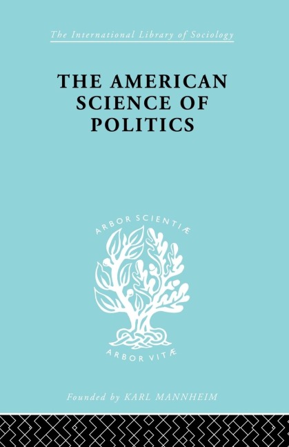 The American Science of Politics: Its Origins and Conditions