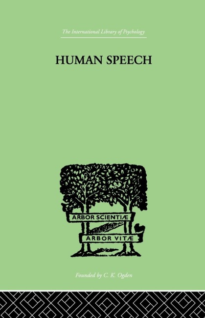 Human Speech: Some Observations, Experiments and Conclusions as to the Nature, Origin, Purpose and Possible Improvement of Human Speech