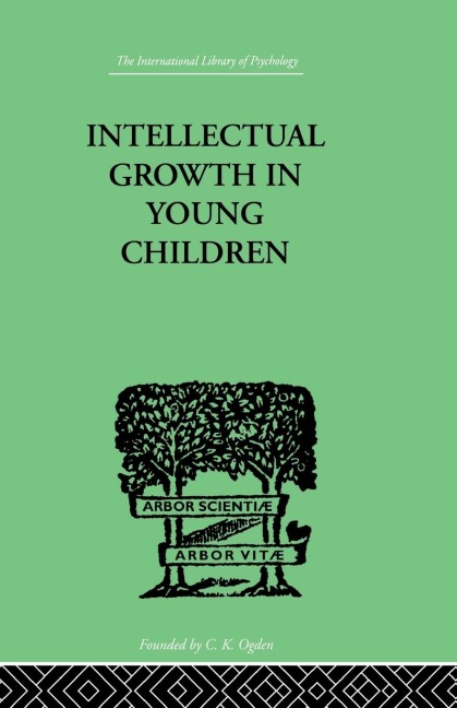 Intellectual Growth In Young Children: With an Appendix on Childrens Why Questions by Nathan Isaacs