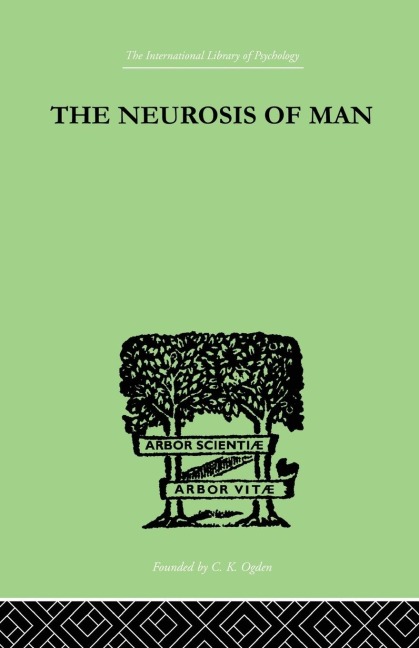 The Neurosis Of Man: An Introduction to a Science of Human Behaviour