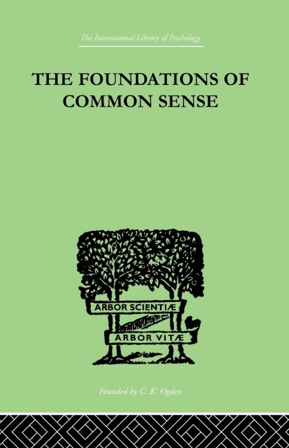 The Foundations Of Common Sense: A PSYCHOLOGICAL PREFACE TO THE PROBLEMS OF KNOWLEDGE