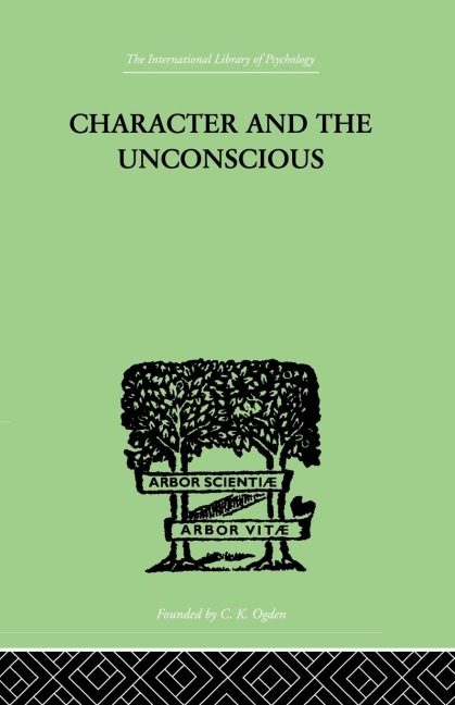 Character and the Unconscious: A Critical Exposition of the Psychology of Freud and Jung