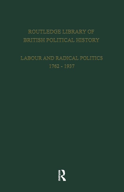 Routledge Library of British Political History: Volume 2: Labour and Radical Politics 1762-1937