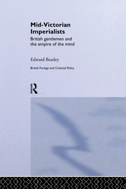 Mid-Victorian Imperialists: British Gentlemen and the Empire of the Mind
