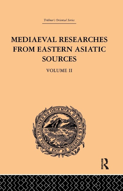 Mediaeval Researches from Eastern Asiatic Sources: Fragments Towards the Knowledge of the Geography and History of Central and Western Asia from the 13th to the 17th Century: Volume II
