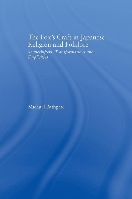 The Foxs Craft in Japanese Religion and Culture: Shapeshifters, Transformations, and Duplicities