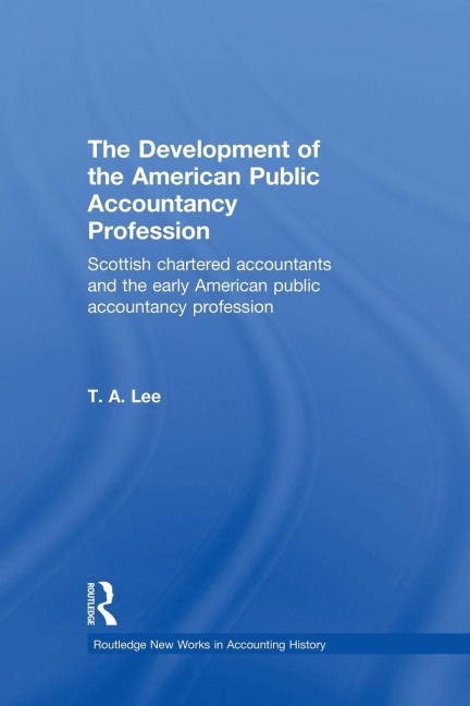 The Development of the American Public Accounting Profession: Scottish Chartered Accountants and the Early American Public Accountancy Profession