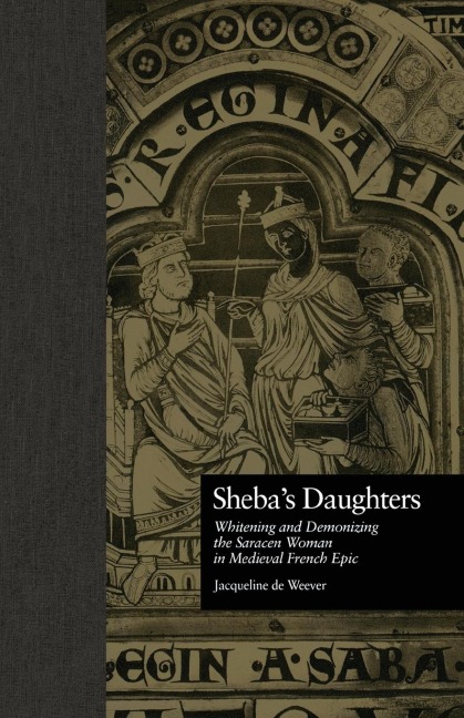 Shebas Daughters: Whitening and Demonizing the Saracen Woman in Medieval French Epic