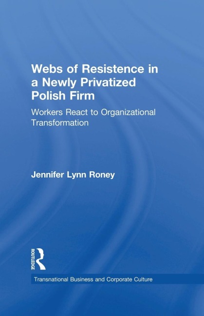 Webs of Resistence in a Newly Privatized Polish Firm: Workers React to Organizational Transformation
