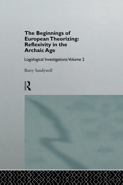 The Beginnings of European Theorizing: Reflexivity in the Archaic Age: Logological Investigations: Volume Two