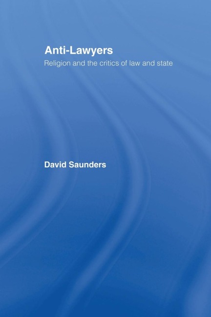 Anti-Lawyers: Religion and the Critics of Law and State