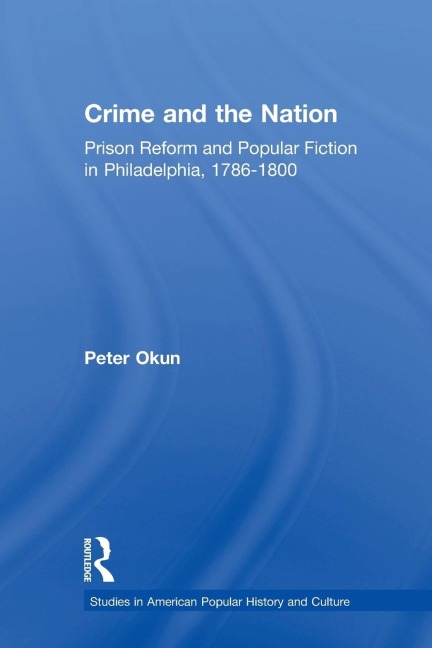 Crime and the Nation: Prison and Popular Fiction in Philadelphia. 1786-1800