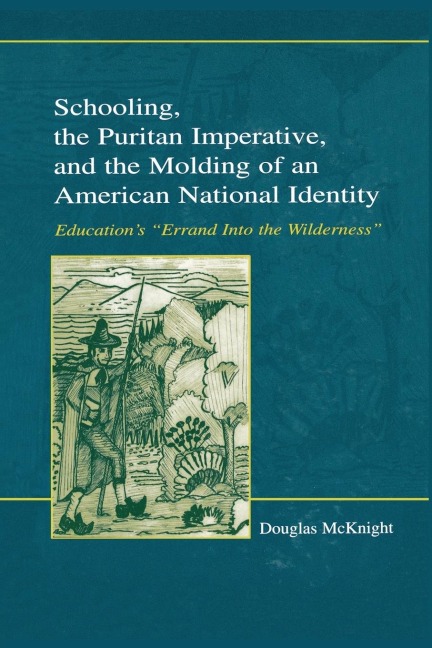 Schooling, the Puritan Imperative, and the Molding of an American National Identity: Educations Errand Into the Wilderness