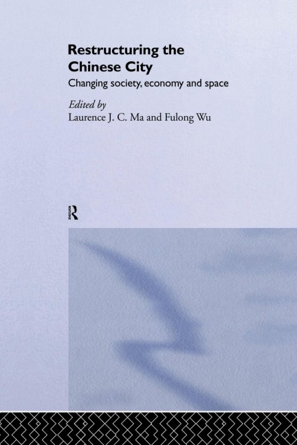 Restructuring the Chinese City: Changing Society, Economy and Space
