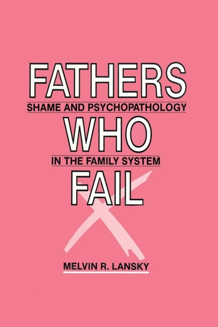 Fathers Who Fail: Shame and Psychopathology in the Family System