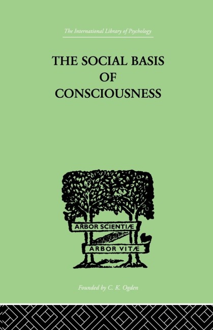The Social Basis Of Consciousness: A STUDY IN ORGANIC PSYCHOLOGY Based upon a Synthetic and Societal