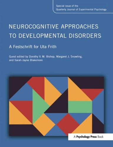 Neurocognitive Approaches to Developmental Disorders: a Festschrift for Uta Frith A Special Issue of the Quarterly Journal of Experimental Psychology