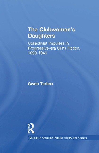 The Clubwomens Daughters: Collectivist Impulses in Progressive-era Girls Fiction, 1890-1940