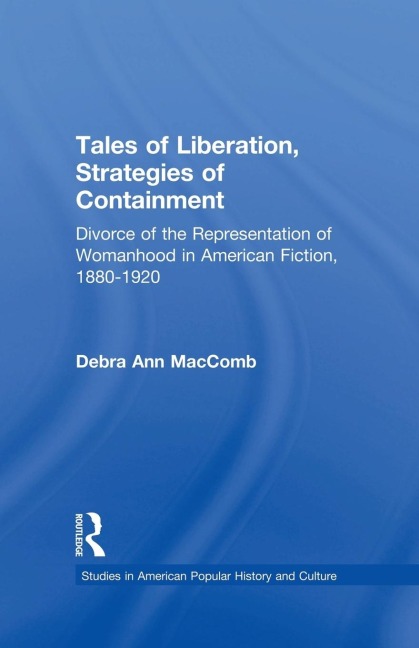 Tales of Liberation, Strategies of Containment: Divorce of the Representation of Womanhood in American Fiction, 1880-1920