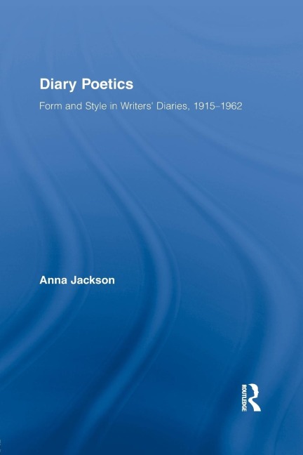 Diary Poetics: Form and Style in Writers Diaries, 1915-1962