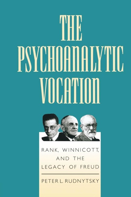 The Psychoanalytic Vocation: Rank, Winnicott, and the Legacy of Freud