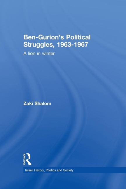 Ben-Gurions Political Struggles, 1963-1967: A Lion in Winter