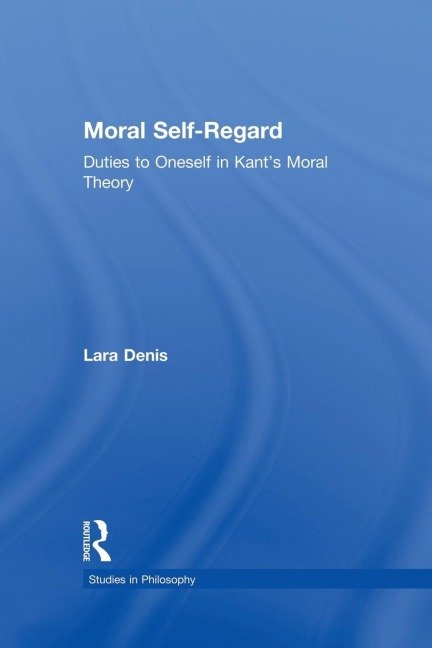 Moral Self-Regard: Duties to Oneself in Kants Moral Theory