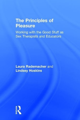 The Principles of Pleasure Working with the Good Stuff as Sex Therapists and Educators