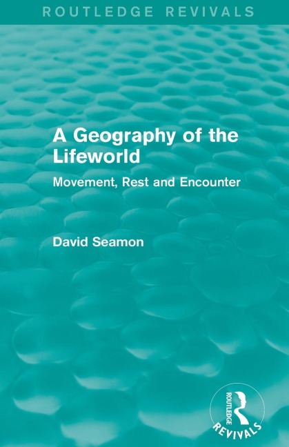 A Geography of the Lifeworld (Routledge Revivals): Movement, Rest and Encounter