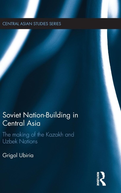 Soviet Nation-Building in Central Asia: The Making of the Kazakh and Uzbek Nations