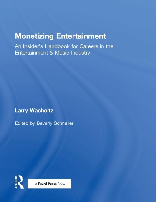 Monetizing Entertainment: An Insiders Handbook for Careers in the Entertainment & Music Industry