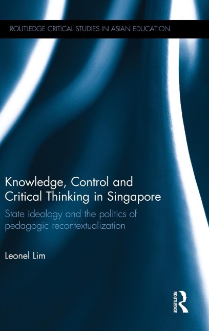 Knowledge, Control and Critical Thinking in Singapore: State ideology and the politics of pedagogic recontextualization